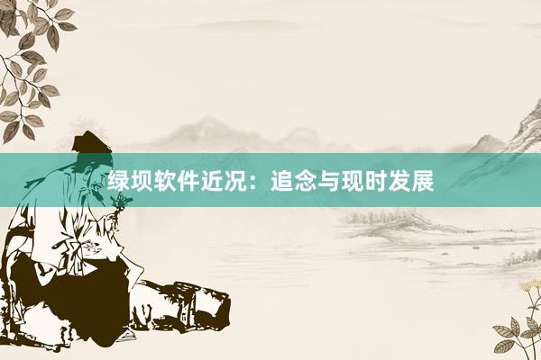 绿坝软件近况：追念与现时发展