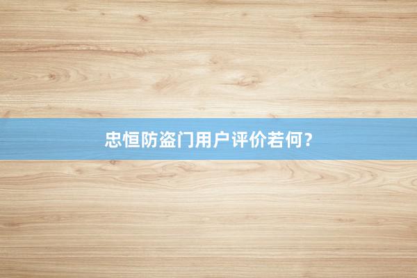 忠恒防盗门用户评价若何？